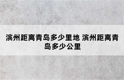 滨州距离青岛多少里地 滨州距离青岛多少公里